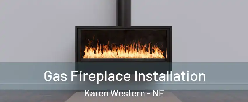 Gas Fireplace Installation Karen Western - NE