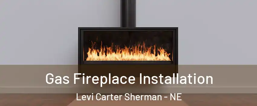 Gas Fireplace Installation Levi Carter Sherman - NE
