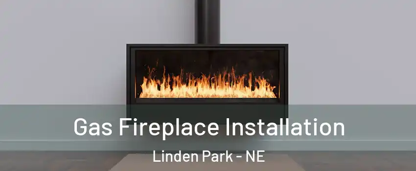 Gas Fireplace Installation Linden Park - NE