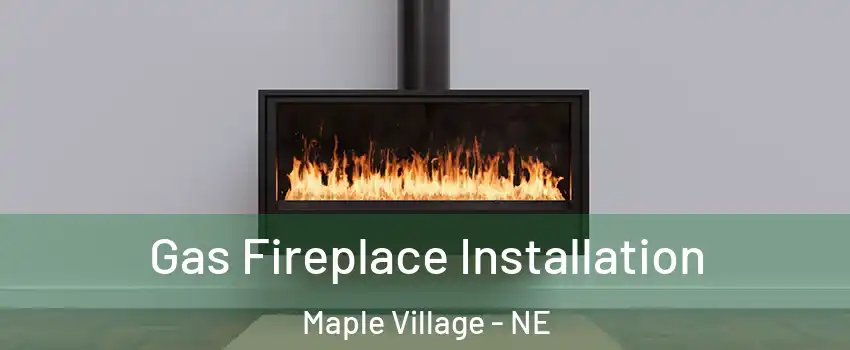 Gas Fireplace Installation Maple Village - NE
