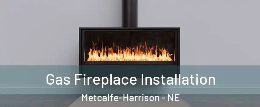 Gas Fireplace Installation Metcalfe-Harrison - NE