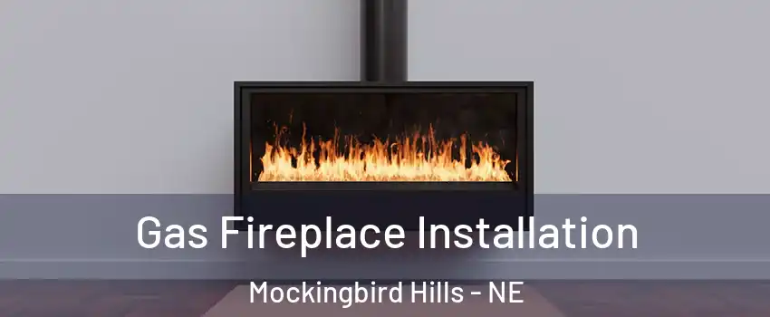Gas Fireplace Installation Mockingbird Hills - NE