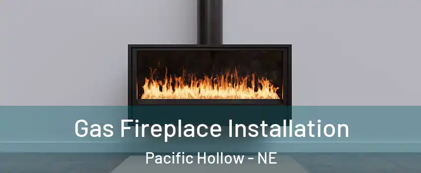 Gas Fireplace Installation Pacific Hollow - NE