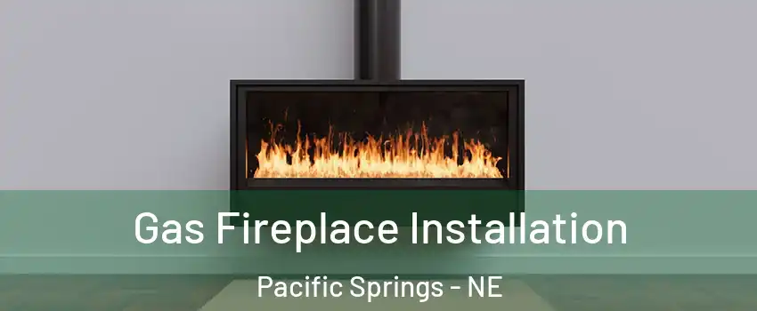 Gas Fireplace Installation Pacific Springs - NE
