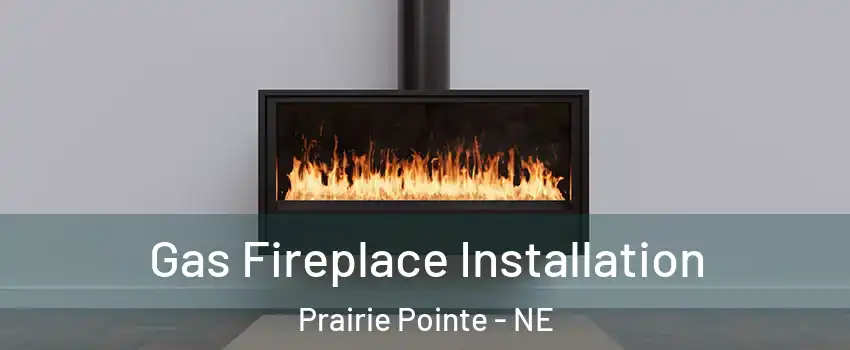 Gas Fireplace Installation Prairie Pointe - NE