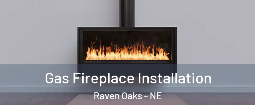 Gas Fireplace Installation Raven Oaks - NE
