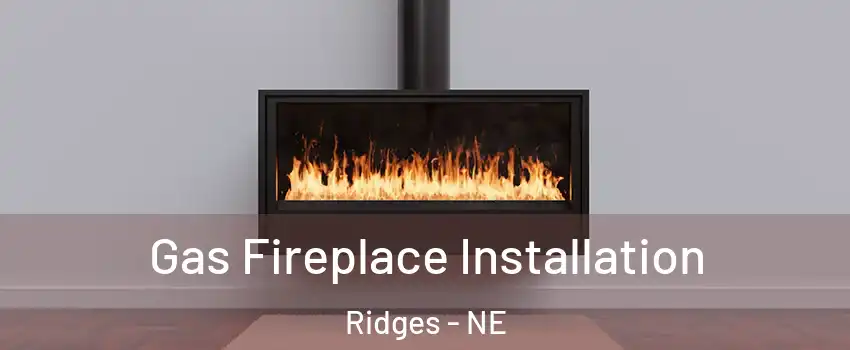 Gas Fireplace Installation Ridges - NE
