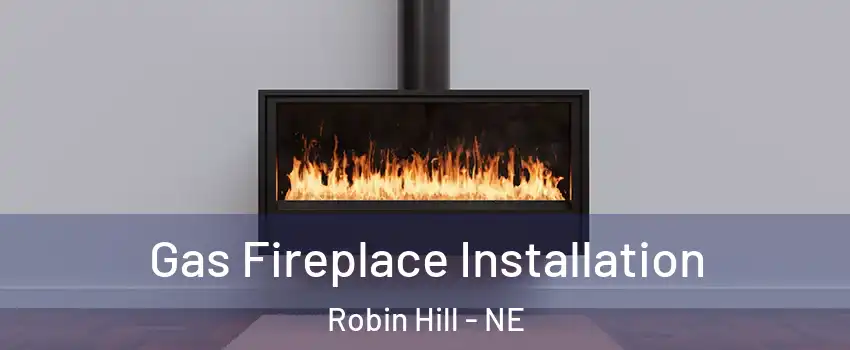 Gas Fireplace Installation Robin Hill - NE