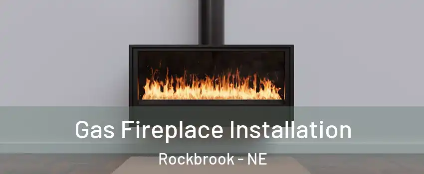 Gas Fireplace Installation Rockbrook - NE