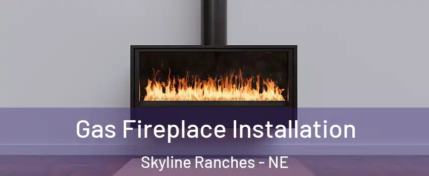 Gas Fireplace Installation Skyline Ranches - NE