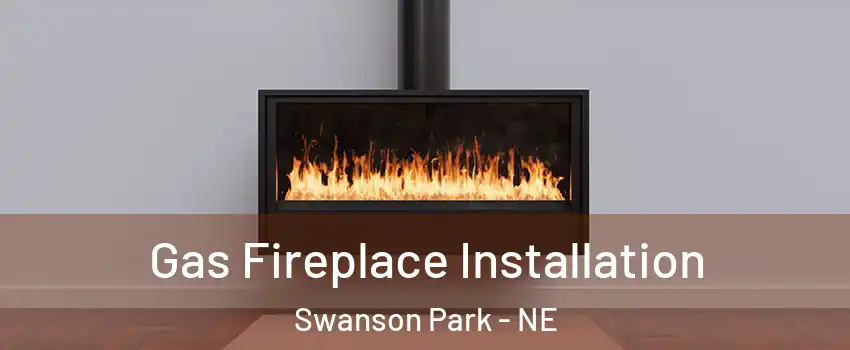 Gas Fireplace Installation Swanson Park - NE