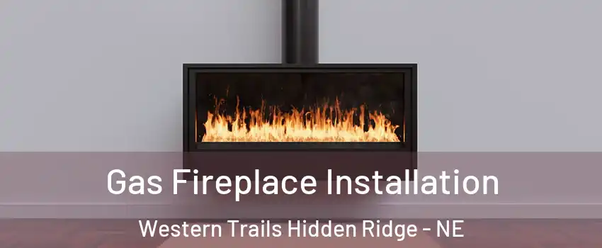 Gas Fireplace Installation Western Trails Hidden Ridge - NE