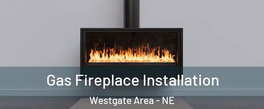Gas Fireplace Installation Westgate Area - NE