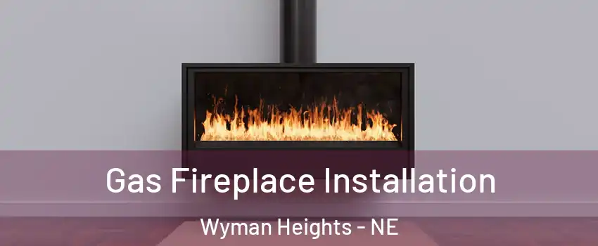 Gas Fireplace Installation Wyman Heights - NE