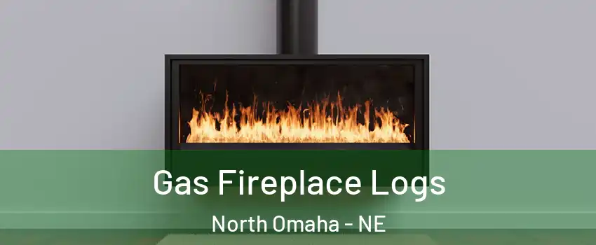Gas Fireplace Logs North Omaha - NE