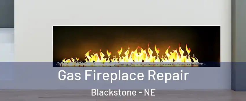 Gas Fireplace Repair Blackstone - NE