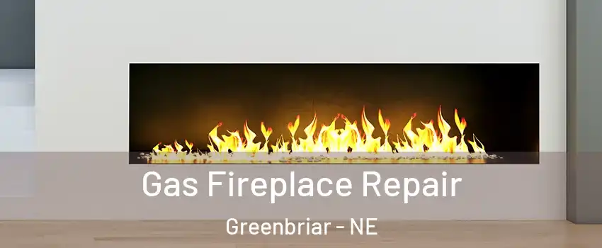 Gas Fireplace Repair Greenbriar - NE