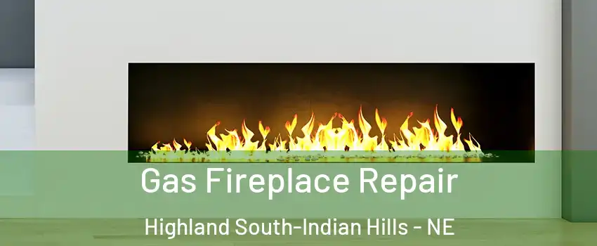 Gas Fireplace Repair Highland South-Indian Hills - NE