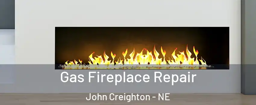Gas Fireplace Repair John Creighton - NE