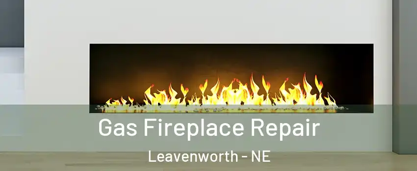 Gas Fireplace Repair Leavenworth - NE