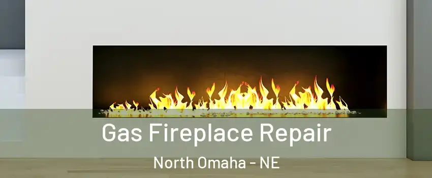 Gas Fireplace Repair North Omaha - NE