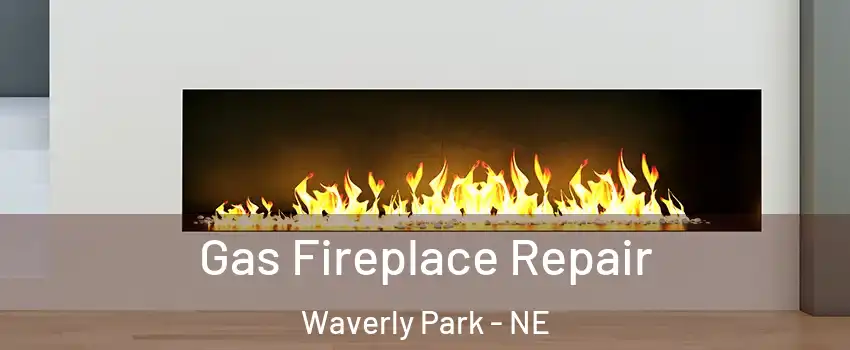 Gas Fireplace Repair Waverly Park - NE