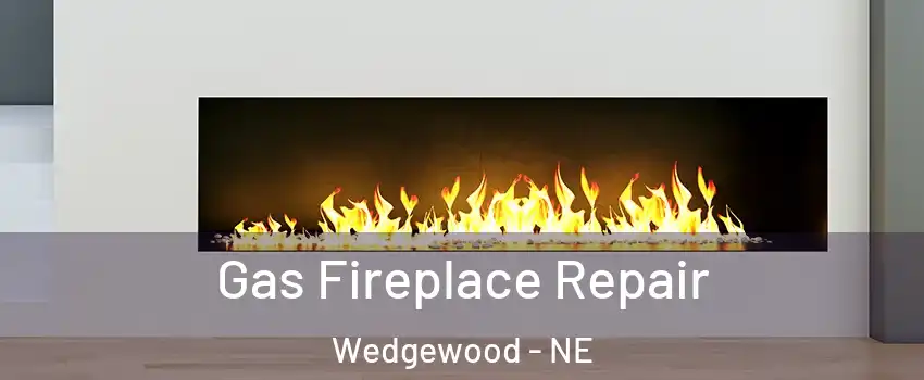 Gas Fireplace Repair Wedgewood - NE