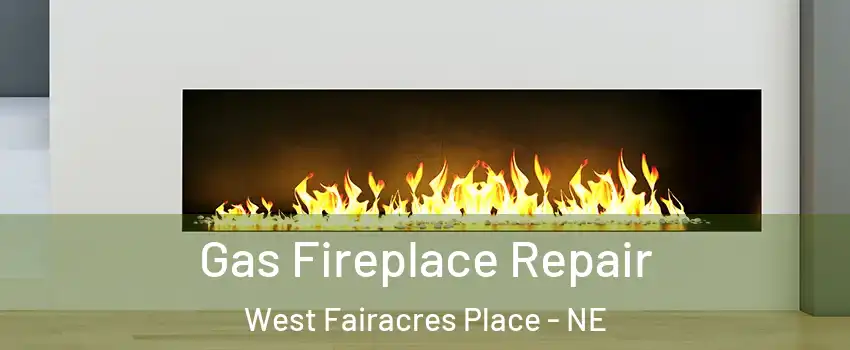 Gas Fireplace Repair West Fairacres Place - NE