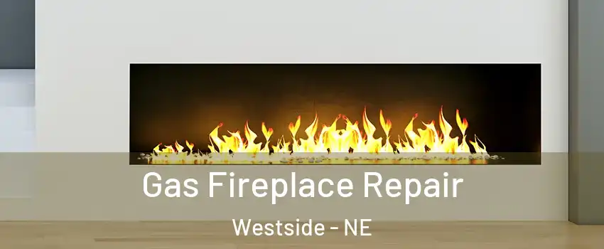 Gas Fireplace Repair Westside - NE