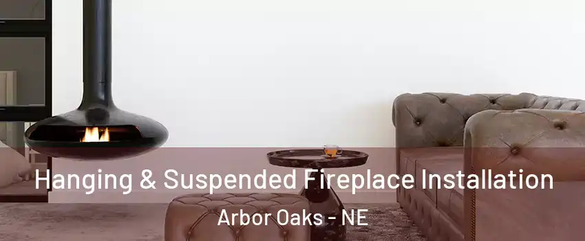 Hanging & Suspended Fireplace Installation Arbor Oaks - NE
