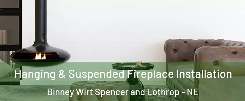 Hanging & Suspended Fireplace Installation Binney Wirt Spencer and Lothrop - NE