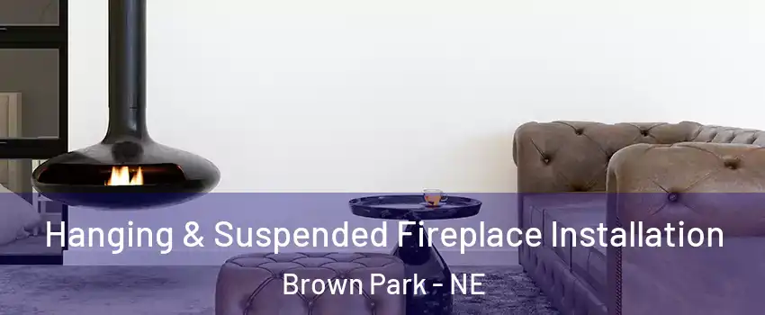 Hanging & Suspended Fireplace Installation Brown Park - NE