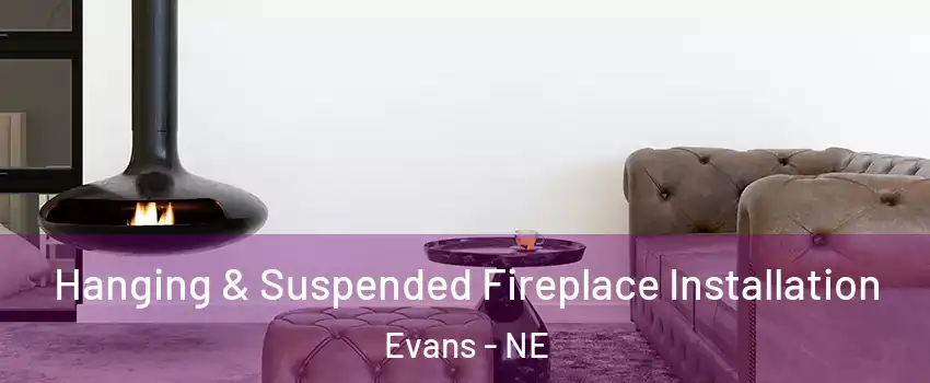 Hanging & Suspended Fireplace Installation Evans - NE