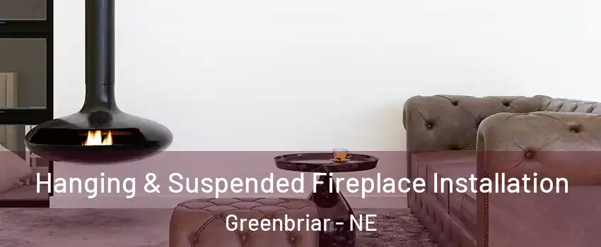 Hanging & Suspended Fireplace Installation Greenbriar - NE