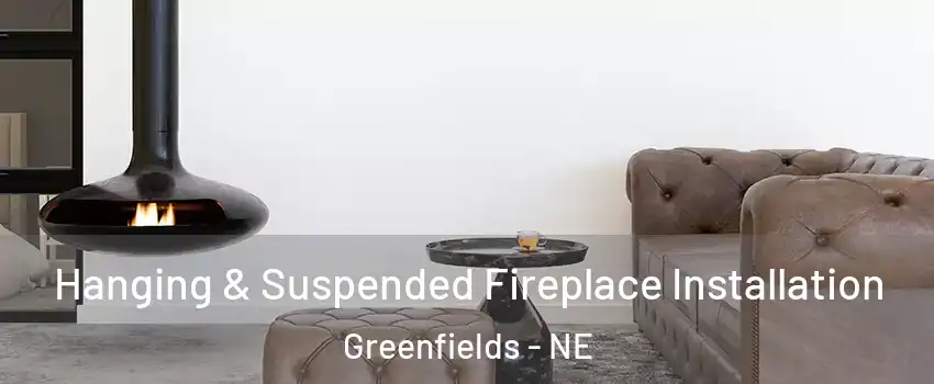 Hanging & Suspended Fireplace Installation Greenfields - NE