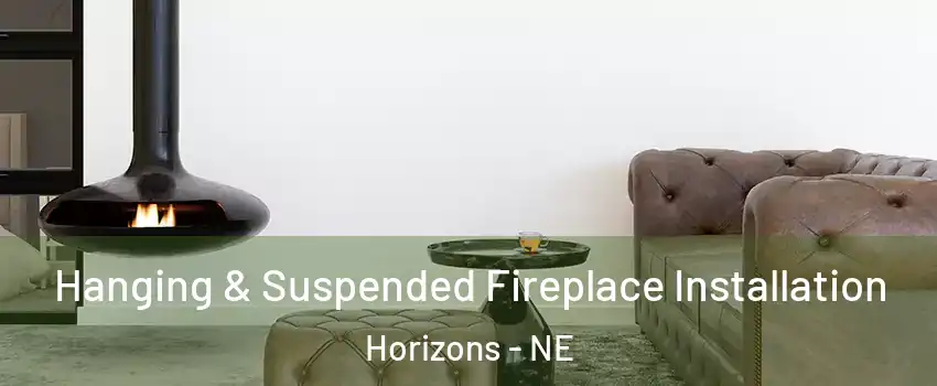 Hanging & Suspended Fireplace Installation Horizons - NE