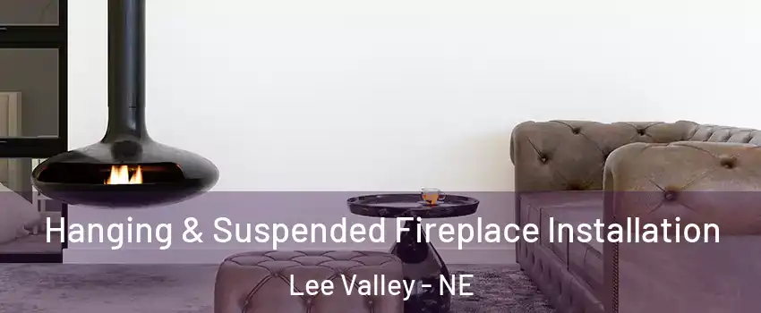 Hanging & Suspended Fireplace Installation Lee Valley - NE