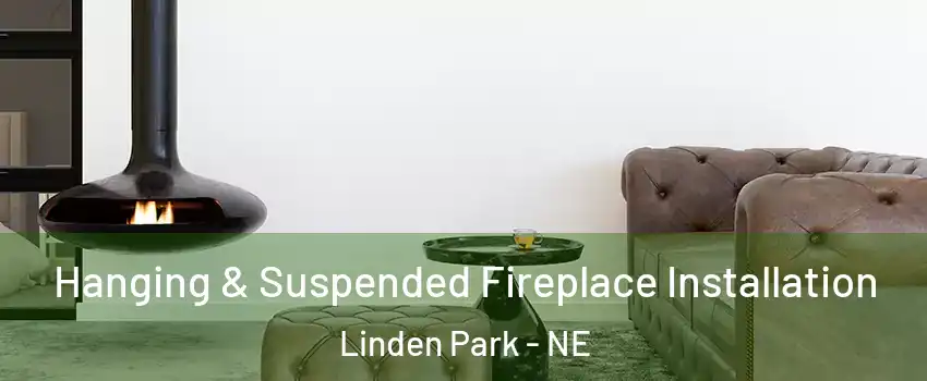 Hanging & Suspended Fireplace Installation Linden Park - NE