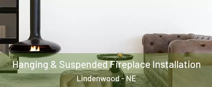 Hanging & Suspended Fireplace Installation Lindenwood - NE