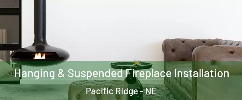 Hanging & Suspended Fireplace Installation Pacific Ridge - NE
