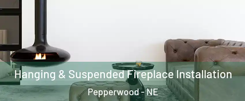 Hanging & Suspended Fireplace Installation Pepperwood - NE