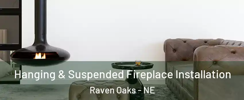 Hanging & Suspended Fireplace Installation Raven Oaks - NE