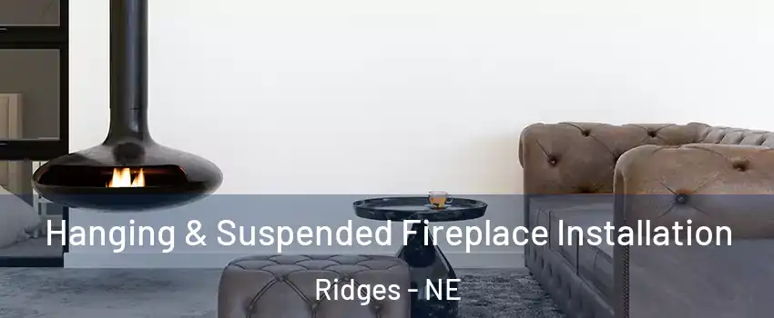 Hanging & Suspended Fireplace Installation Ridges - NE