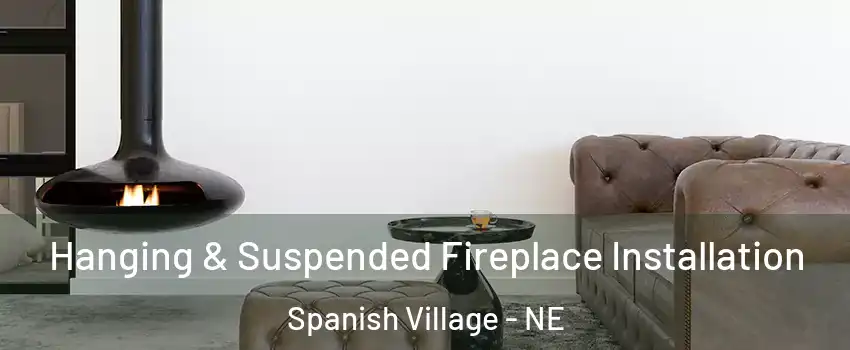 Hanging & Suspended Fireplace Installation Spanish Village - NE