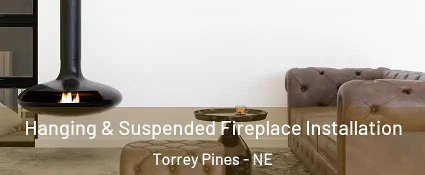 Hanging & Suspended Fireplace Installation Torrey Pines - NE