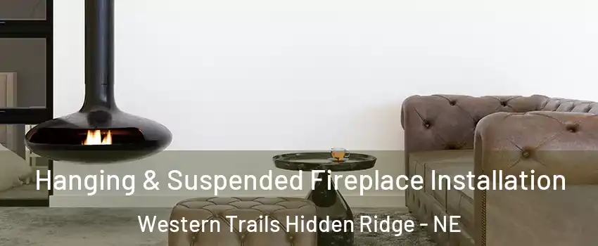 Hanging & Suspended Fireplace Installation Western Trails Hidden Ridge - NE