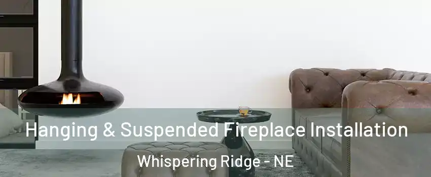 Hanging & Suspended Fireplace Installation Whispering Ridge - NE
