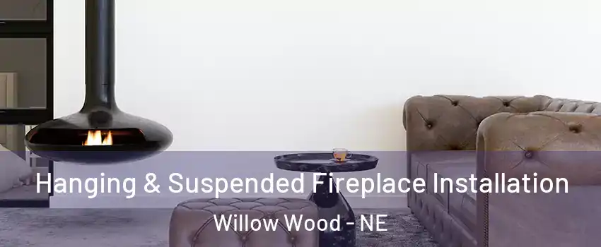 Hanging & Suspended Fireplace Installation Willow Wood - NE