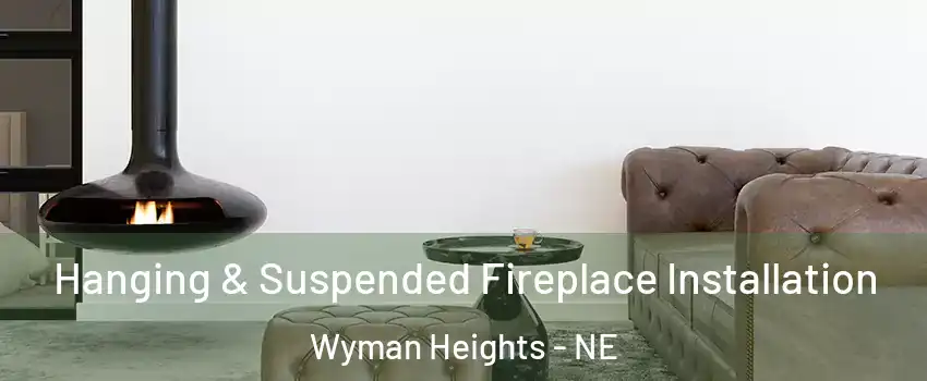 Hanging & Suspended Fireplace Installation Wyman Heights - NE