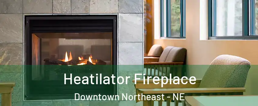 Heatilator Fireplace Downtown Northeast - NE